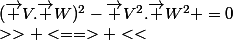 &nbsp;&nbsp;(\vec {V}.\vec {W})^2-\vec {V}^2.\vec {W}^2 =0&nbsp;&nbsp;&nbsp;&nbsp;>> <==> <<&nbsp;&nbsp;