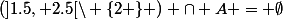 (]1.5, 2.5[\backslash \{2 \} ) \cap A = \emptyset
