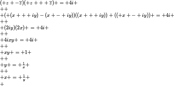 ( z -\bar{z})( z + \bar{z}) = 4i
 \\ 
 \\ ( (x + iy)-(x - iy))((x + iy))+(( x - iy)) = 4i
 \\ 
 \\ (2iy)(2x) = 4i
 \\ 
 \\ 4ixy = 4i
 \\ 
 \\ xy = 1
 \\ 
 \\ y = \frac{1}{x}
 \\ 
 \\ x = \frac{1}{y}
 \\ 
