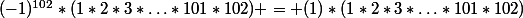 (-1)^{102}*(1*2*3*\dotsc*101*102) = (1)*(1*2*3*\dotsc*101*102)