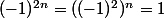 (-1)^{2n}=((-1)^2)^n=1