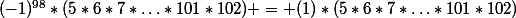 (-1)^{98}*(5*6*7*\dotsc*101*102) = (1)*(5*6*7*\dotsc*101*102)