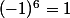 (-1)^6=1