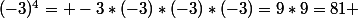 (-3)^4= -3*(-3)*(-3)*(-3)=9*9=81 