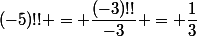 (-5)!! = \dfrac{(-3)!!}{-3} = \dfrac13