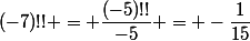 (-7)!! = \dfrac{(-5)!!}{-5} = -\dfrac1{15}
