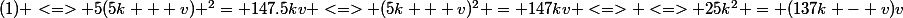 (1) <=> 5(5k + v) ^2= 147.5kv <=> (5k + v)^2 = 147kv <=> <=> 25k^2 = (137k - v)v
