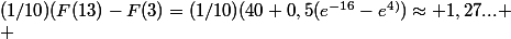 (1/10)(F(13)-F(3)=(1/10)(40+0,5(e^{-16}-e^{4)})\approx 1,27...
 \\ 