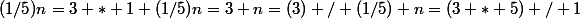 (1/5)n=3 * 1 (1/5)n=3 n=(3) / (1/5) n=(3 * 5) / 1