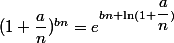 (1+\dfrac{a}{n})^{bn}=e^{bn \ln(1+\dfrac{a}{n})}