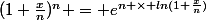 (1+\frac{x}{n})^n = e^{n \times ln(1+\frac{x}{n})}