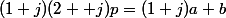 (1+j)(2 +j)p=(1+j)a+b