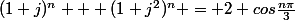 (1+j)^{n} + (1+j^{2})^{n} = 2 cos\frac{n\pi}{3}