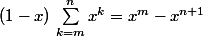 (1-x)\,\sum_{k=m}^nx^k=x^m-x^{n+1}