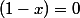 (1-x)=0