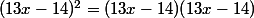 (13x-14)^2=(13x-14)(13x-14)