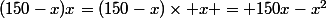 (150-x)x=(150-x)\times x = 150x-x^2