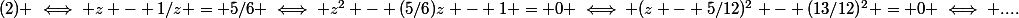 (2) \iff z - 1/z = 5/6 \iff z^2 - (5/6)z - 1 = 0 \iff (z - 5/12)^2 - (13/12)^2 = 0 \iff ....