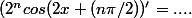 (2^ncos(2x+(n\pi/2))'=....