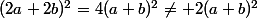 (2a+2b)^2=4(a+b)^2\neq 2(a+b)^2