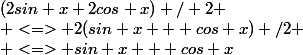 (2sin x 2cos x) / 2
 \\ <=> 2(sin x + cos x) /2
 \\ <=> sin x + cos x