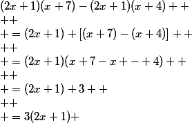 (2x+1)(x+7)-(2x+1)(x+4)  \\  \\ =(2x+1) [(x+7)-(x+4)]  \\  \\ =(2x+1)(x+7-x - 4)  \\  \\ =(2x+1) 3  \\  \\ =3(2x+1) 