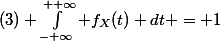 (3) \int^{+ \infty}_{- \infty} f_X(t) dt = 1