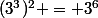 (3^3)^2 = 3^6