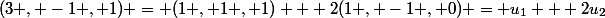 (3 , -1 , 1) = (1 , 1 , 1) + 2(1 , -1 , 0) = u_1 + 2u_2