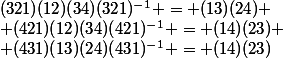 (321)(12)(34)(321)^{-1} = (13)(24)
 \\ (421)(12)(34)(421)^{-1} = (14)(23)
 \\ (431)(13)(24)(431)^{-1} = (14)(23)