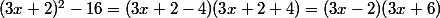 (3x+2)^2-16=(3x+2-4)(3x+2+4)=(3x-2)(3x+6)