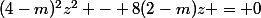 (4-m)^2z^2 - 8(2-m)z = 0