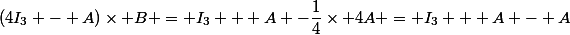 (4I_3 - A)\times B = I_3 + A -\dfrac{1}{4}\times 4A = I_3 + A - A