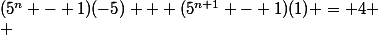 (5^n - 1)(-5) + (5^{n+1} - 1)(1) = 4
 \\ 