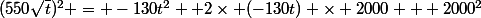 (550\sqrt{t})^{2} = -130t^{2} +2\times (-130t) \times 2000 + 2000^{2}