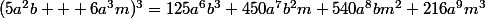 (5a^2b + 6a^3m)^3=125a^6b^3+450a^7b^2m+540a^8bm^2+216a^9m^3