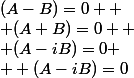 (A-B)=0 
 \\ (A+B)=0 
 \\ (A-iB)=0
 \\  (A-iB)=0