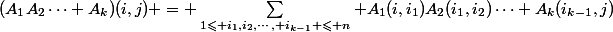 (A_1A_2\cdots A_k)(i,j) = \sum_{1\leqslant i_1,i_2,\cdots, i_{k-1} \leqslant n} A_1(i,i_1)A_2(i_1,i_2)\cdots A_k(i_{k-1},j)