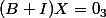 (B+I)X=0_3