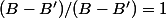 (B-B')/(B-B')=1