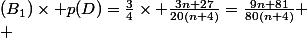 (B_1)\times p(D)=\frac{3}{4}\times \frac{3n+27}{20(n+4)}=\frac{9n+81}{80(n+4)}
 \\ 