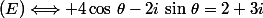 (E)\Longleftrightarrow 4\cos\,\theta-2i\,\sin\,\theta=2+3i