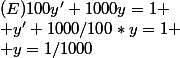 (E)100y'+1000y=1
 \\ y'+1000/100*y=1
 \\ y=1/1000