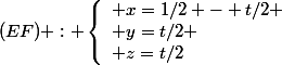 (EF) : \left\{\begin{array}l x=1/2 - t/2
 \\ y=t/2
 \\ z=t/2\end{array}\right.