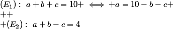 (E_1):~a+b+c=10 \iff a=10-b-c \\  \\ (E_2):~a+b-c=4