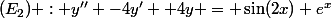 (E_2) : y'' -4y' +4y = \sin(2x) e^x