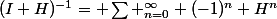 (I+H)^{-1}= \sum _{n=0}^\infty (-1)^n H^n