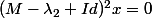 (M-\lambda_2 Id)^2x=0