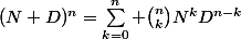 (N+D)^n=\sum_{k=0}^n \binom{n}{k}N^kD^{n-k}