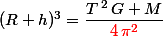 (R+h)^3=\dfrac{T\,^2\,G M}{\textcolor{red}{4\,\pi^2}}